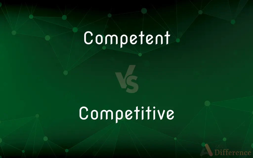 Competent vs. Competitive — What's the Difference?
