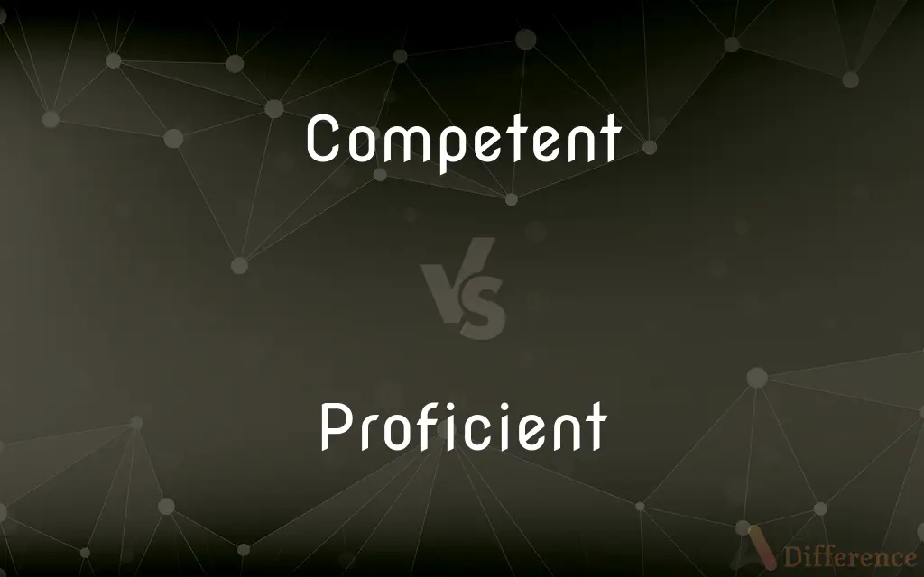 Competent vs. Proficient — What's the Difference?