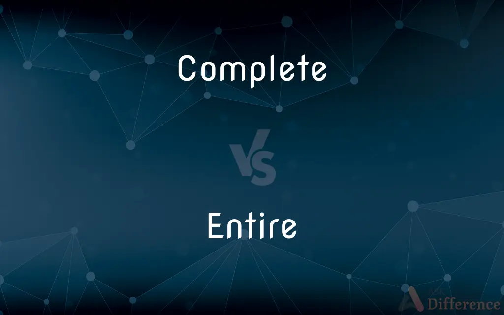 Complete vs. Entire — What's the Difference?