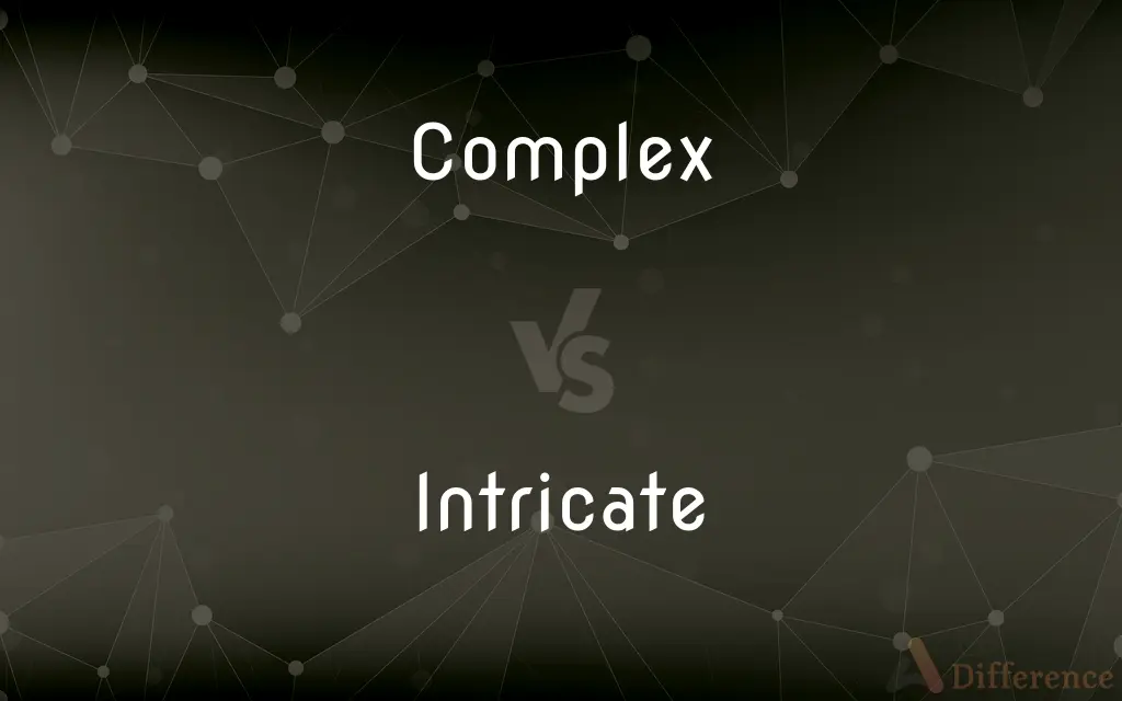 Complex vs. Intricate — What's the Difference?