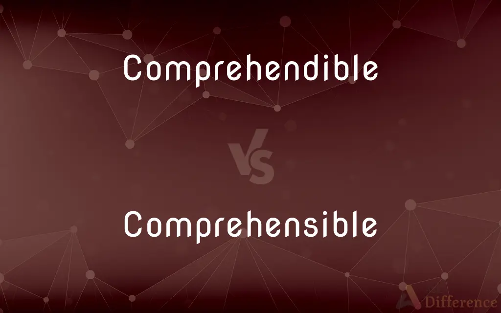Comprehendible vs. Comprehensible — What's the Difference?