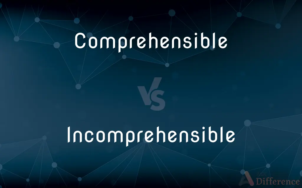 Comprehensible vs. Incomprehensible — What's the Difference?