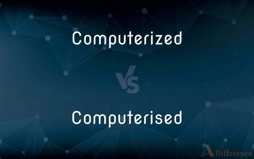 Computerized vs. Computerised — What's the Difference?
