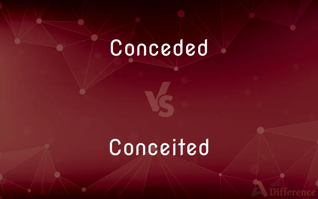 Conceded vs. Conceited — What's the Difference?