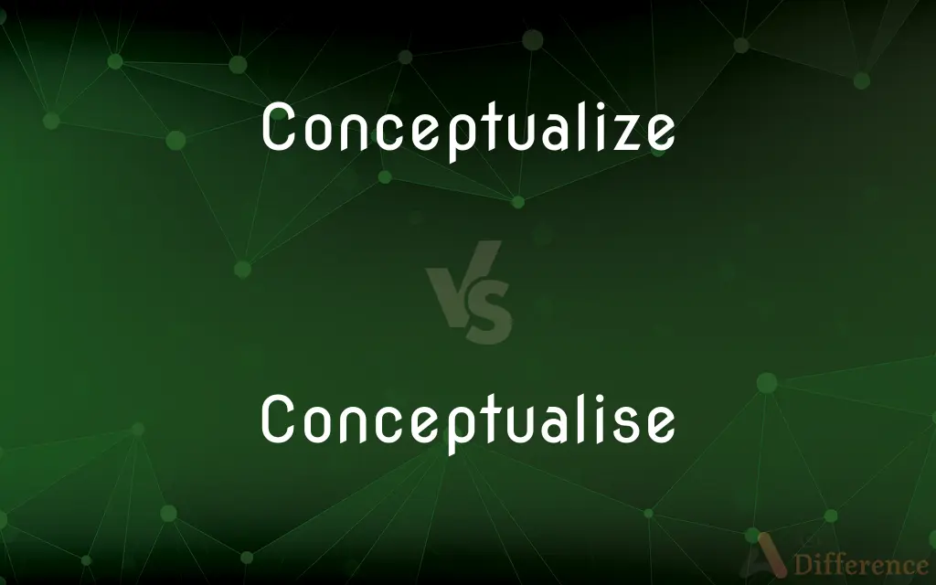 Conceptualize vs. Conceptualise — What's the Difference?
