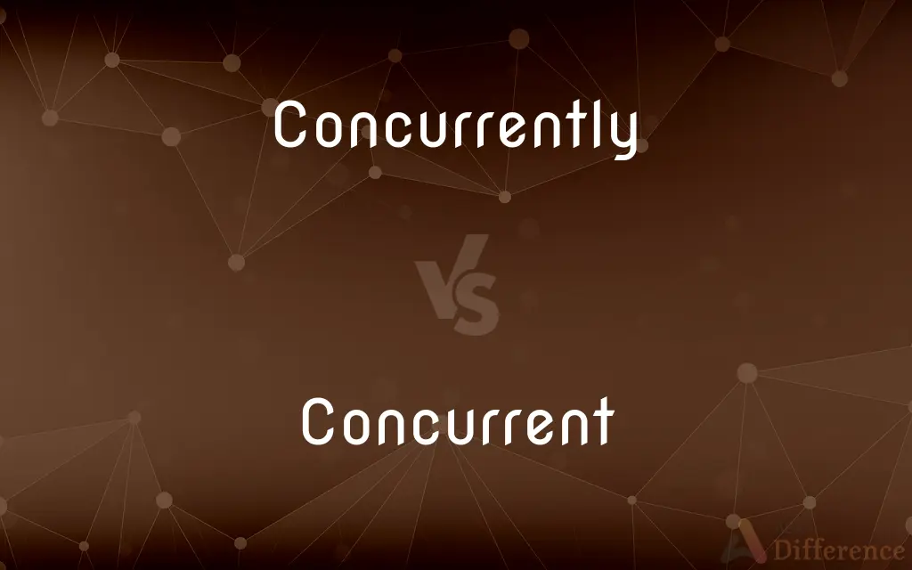 Concurrently vs. Concurrent — What's the Difference?
