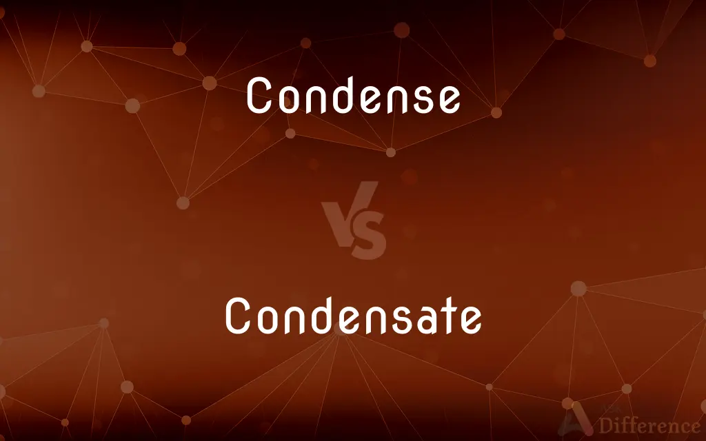 Condense vs. Condensate — What's the Difference?