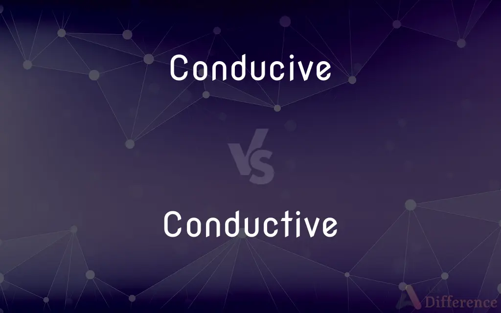 Conducive vs. Conductive — What's the Difference?