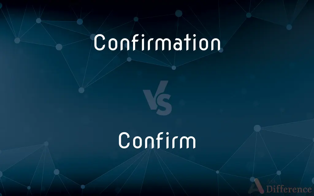 Confirmation vs. Confirm — What's the Difference?