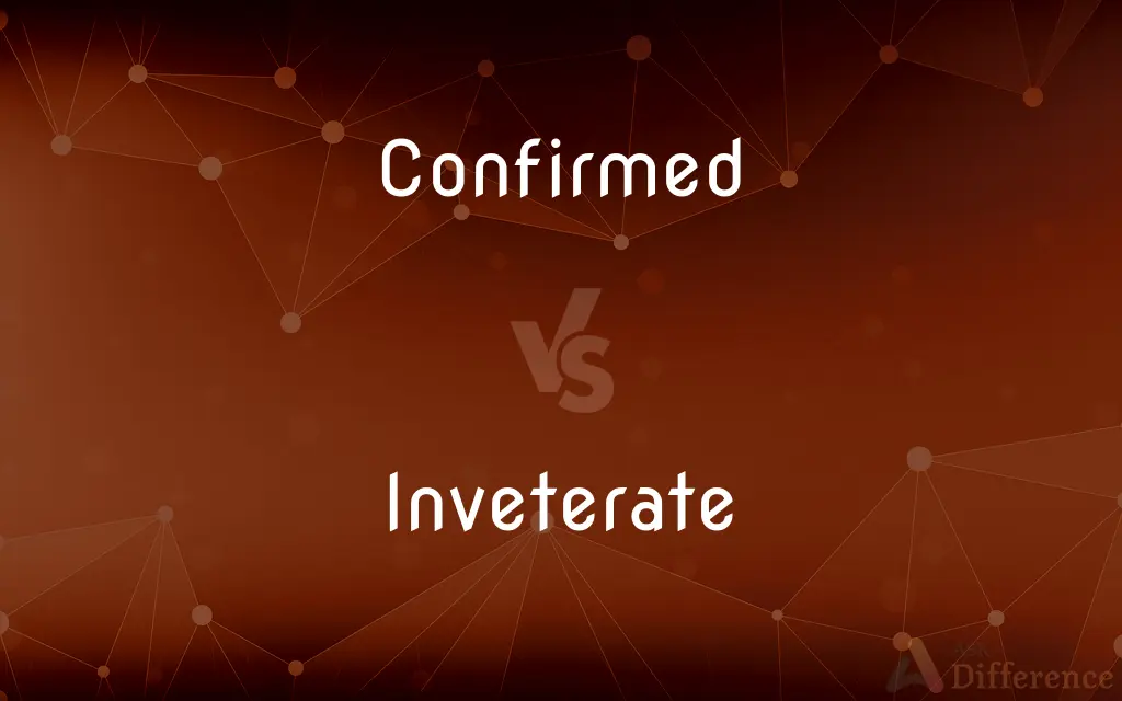 Confirmed vs. Inveterate — What's the Difference?