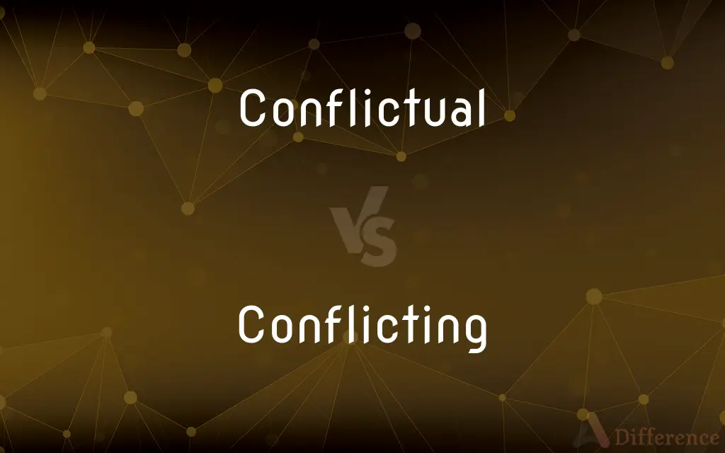 Conflictual vs. Conflicting — What's the Difference?