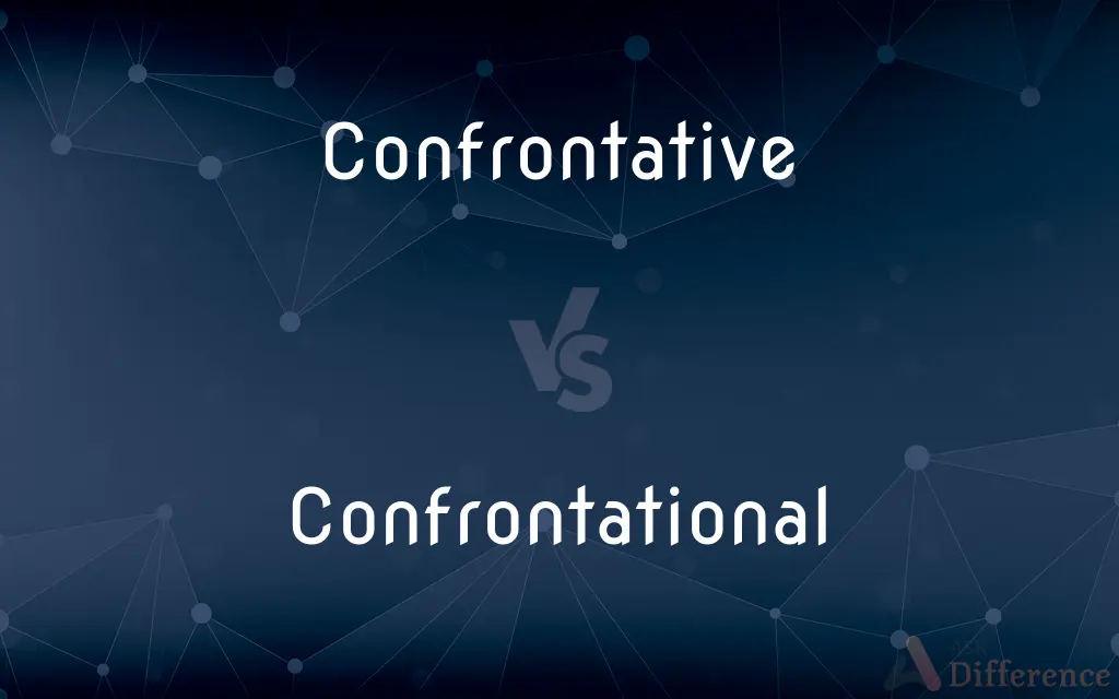 Confrontative vs. Confrontational — What's the Difference?