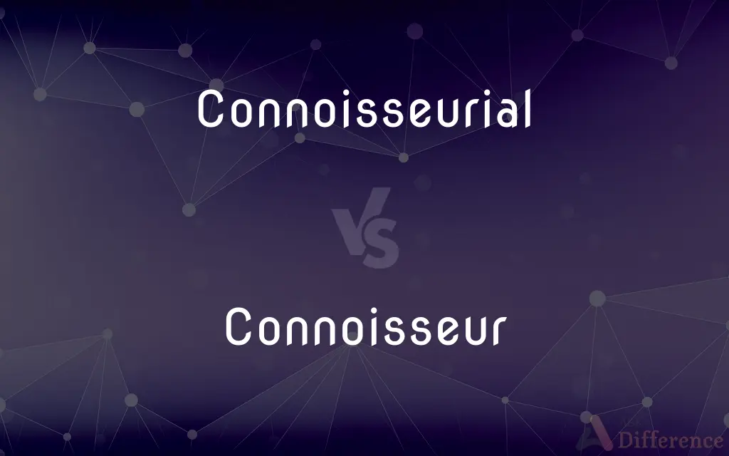 Connoisseurial vs. Connoisseur — What's the Difference?