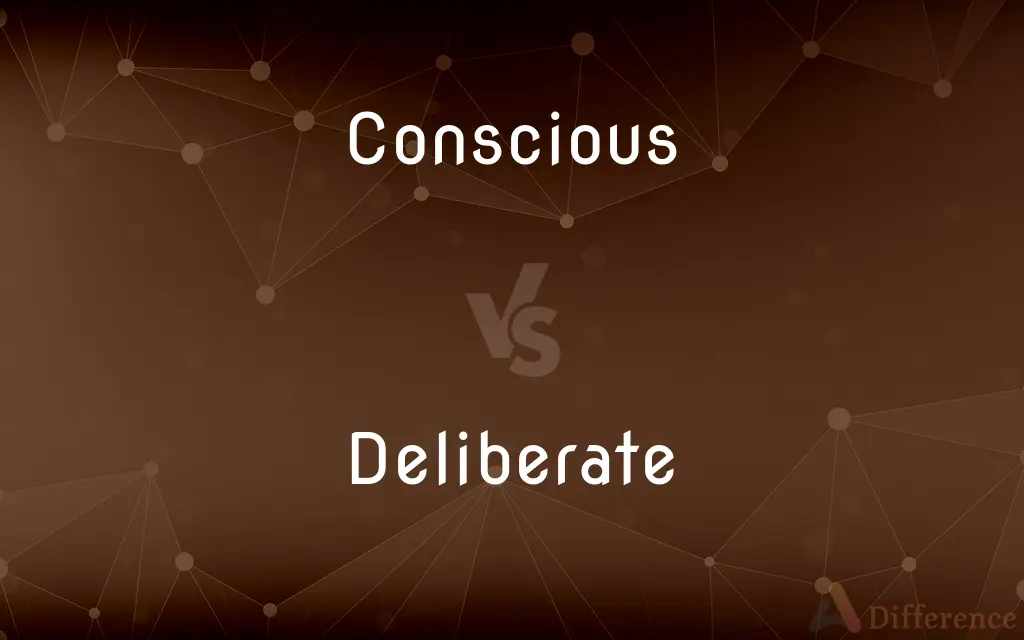 Conscious vs. Deliberate — What's the Difference?