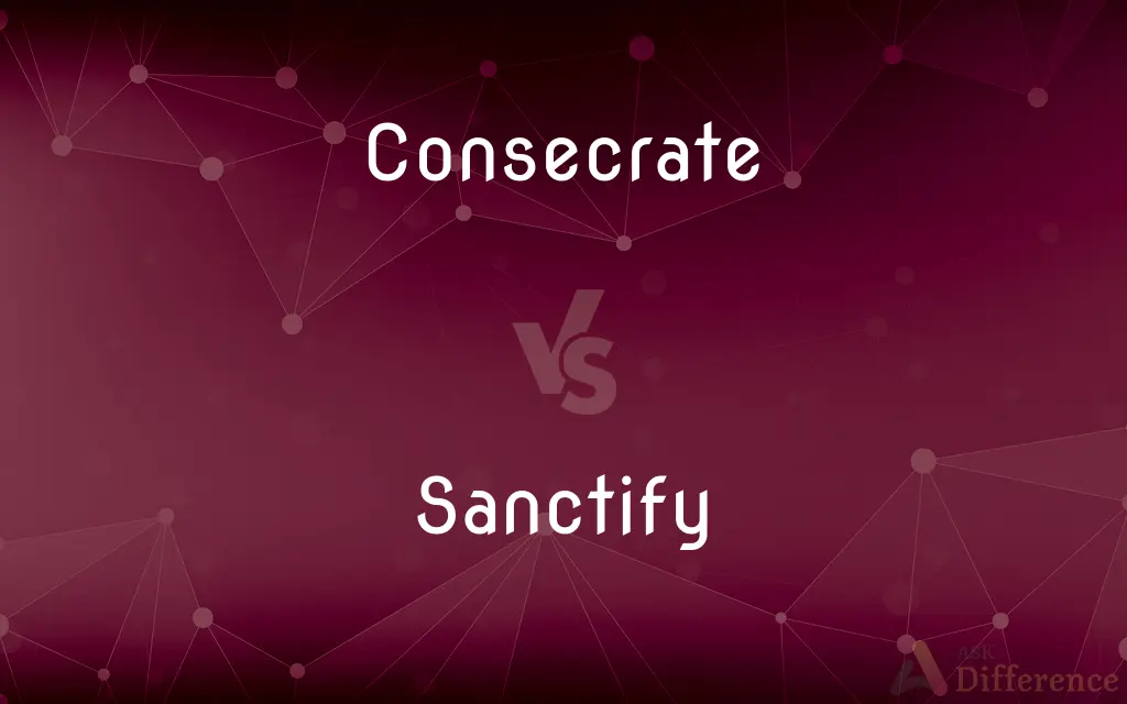 Consecrate vs. Sanctify — What's the Difference?