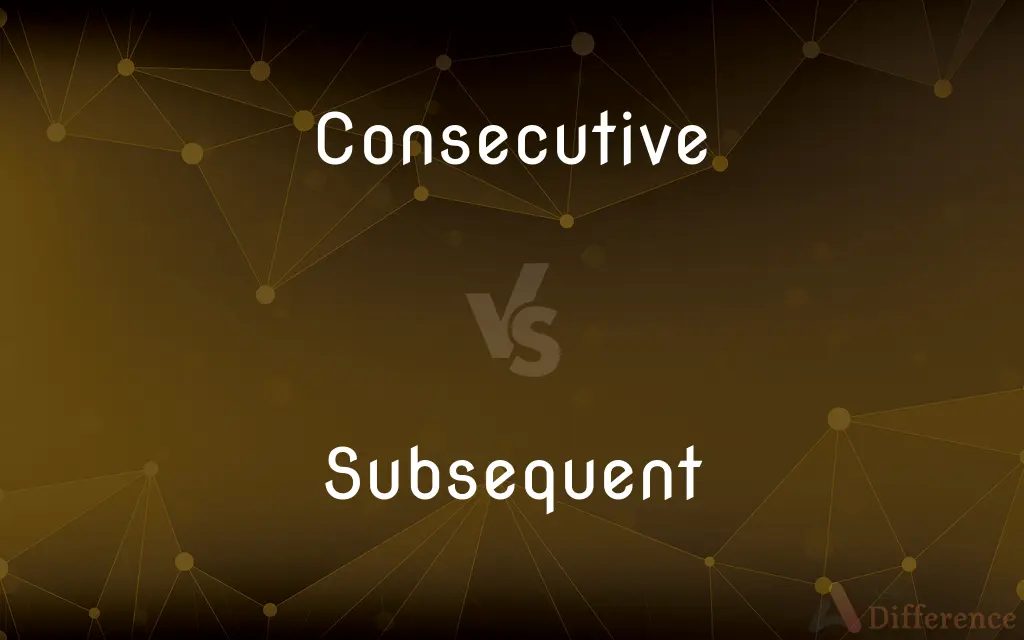 Consecutive vs. Subsequent — What's the Difference?