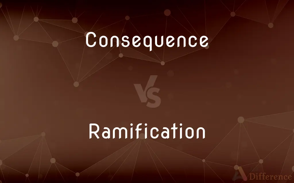 Consequence vs. Ramification — What's the Difference?