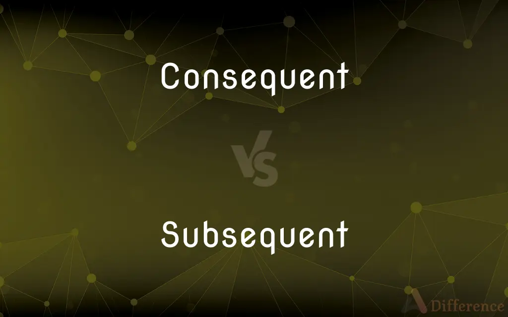 Consequent vs. Subsequent — What's the Difference?