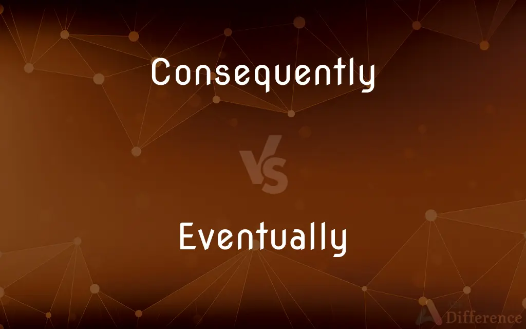 Consequently vs. Eventually — What's the Difference?