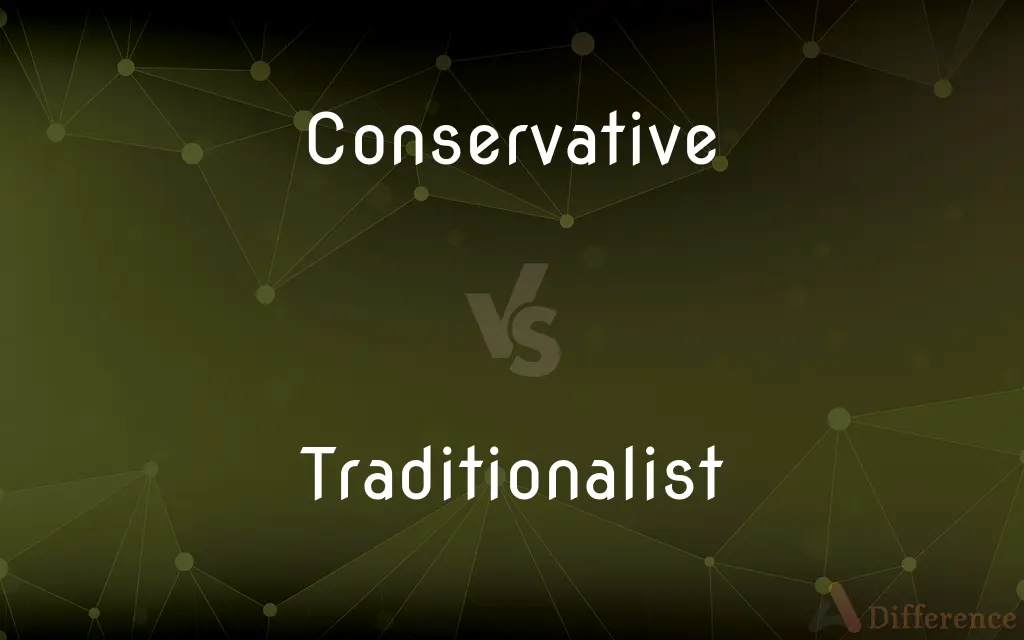 Conservative vs. Traditionalist — What's the Difference?