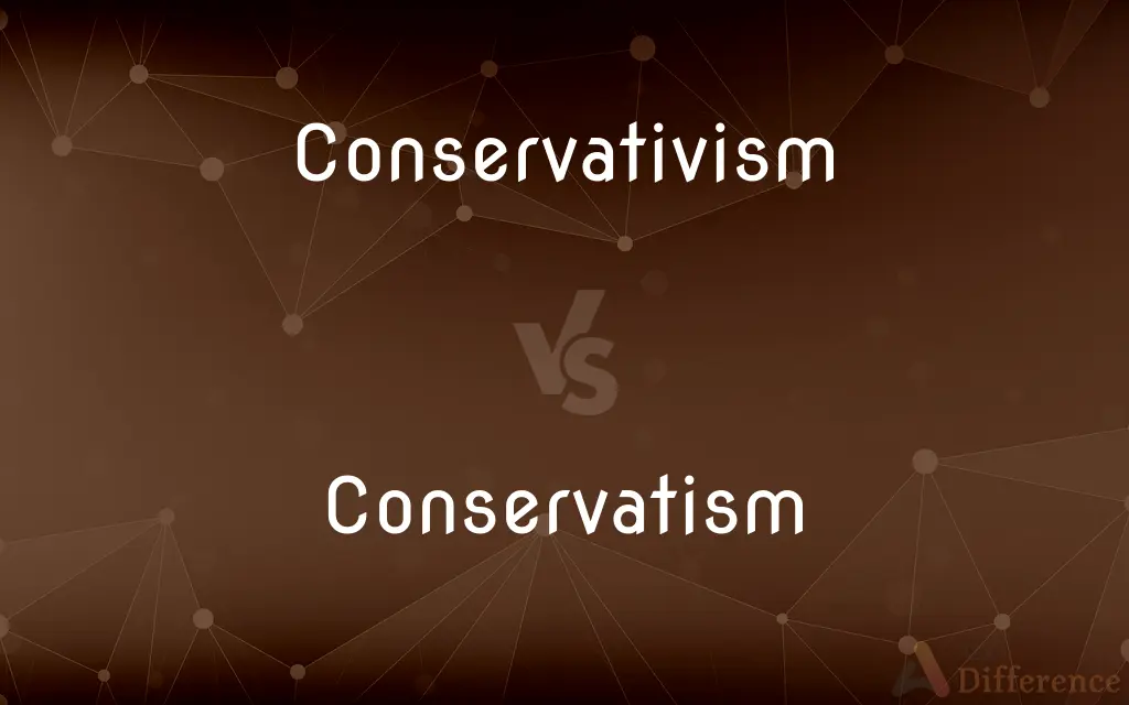 Conservativism vs. Conservatism — What's the Difference?