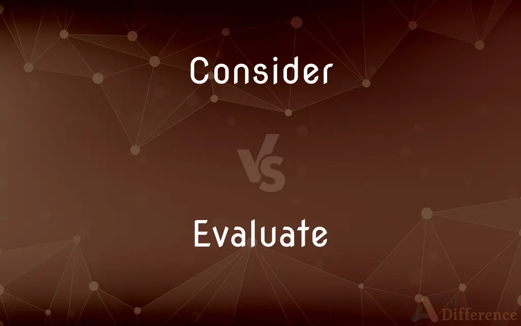 Consider vs. Evaluate — What's the Difference?