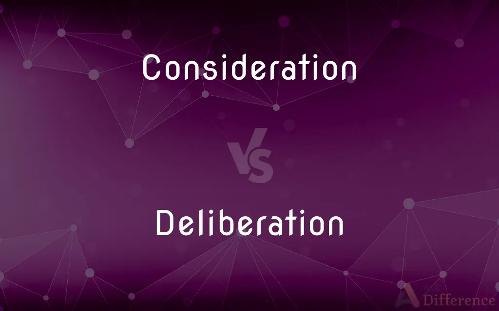 Consideration vs. Deliberation — What's the Difference?