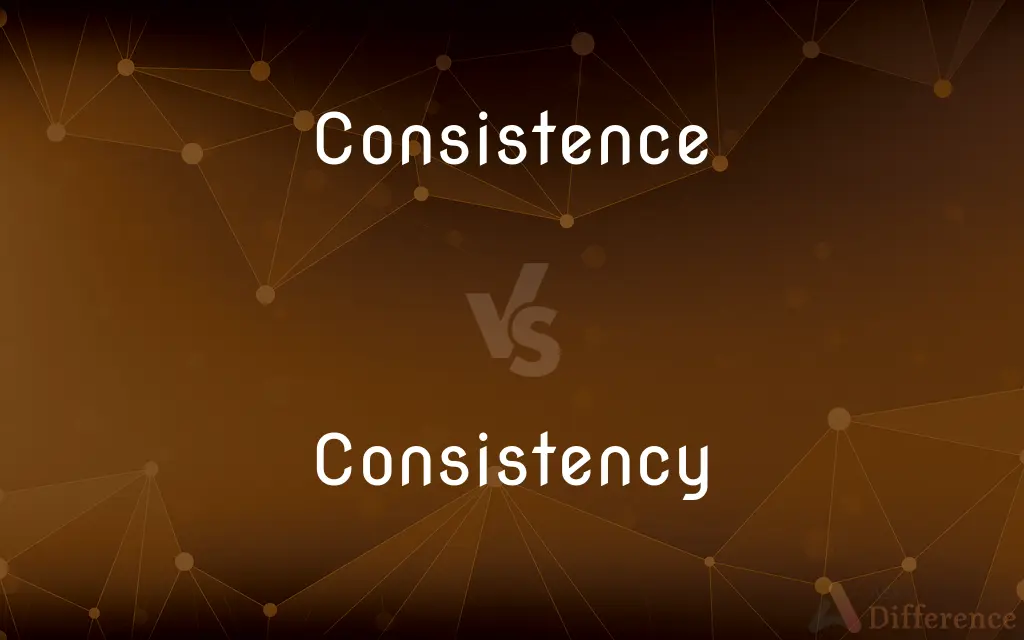 Consistence vs. Consistency — What's the Difference?