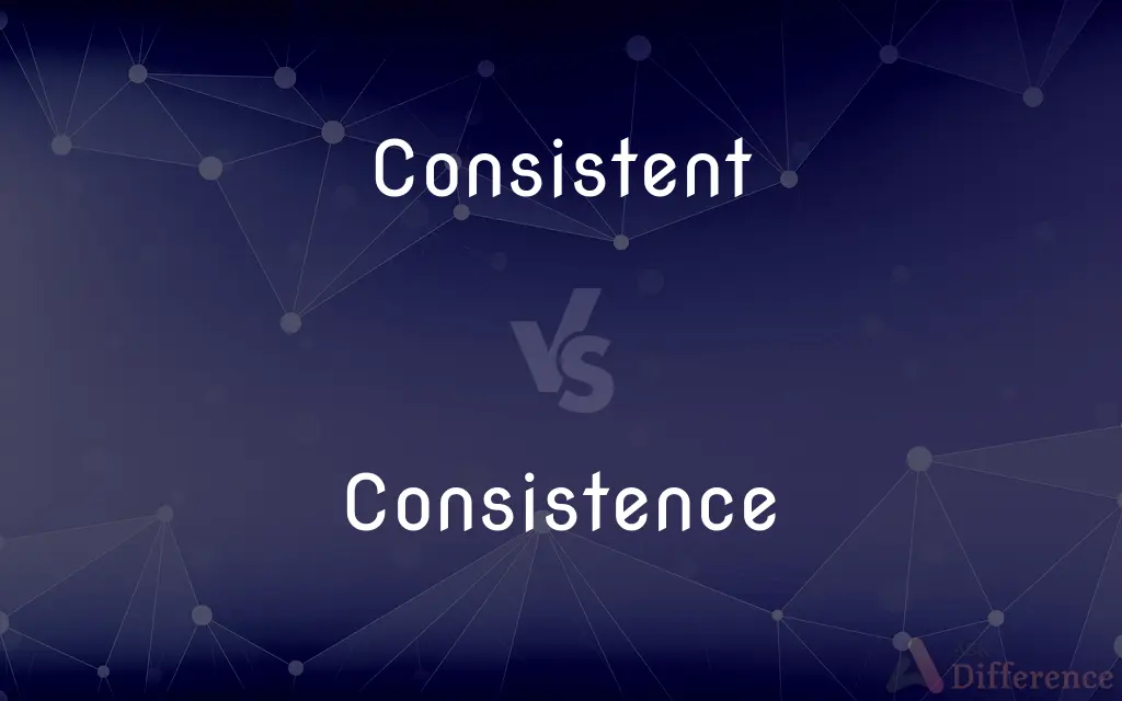 Consistent vs. Consistence — What's the Difference?