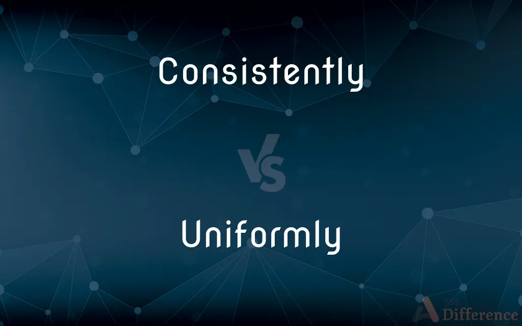 Consistently vs. Uniformly — What's the Difference?