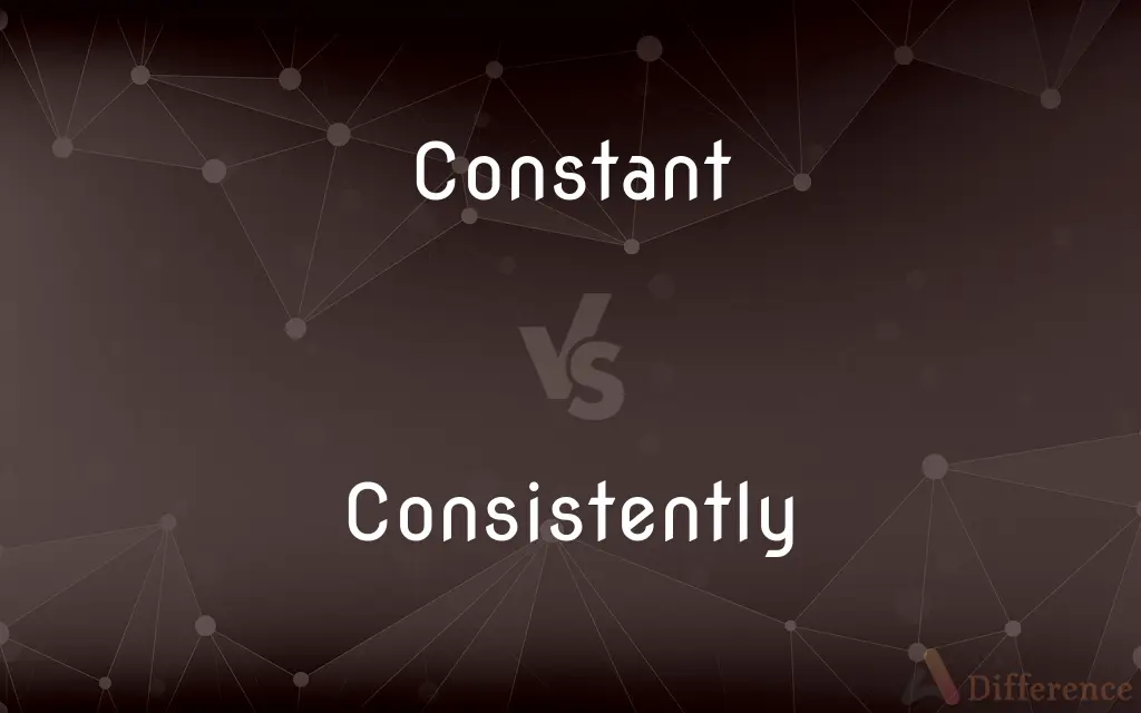 Constant vs. Consistently — What's the Difference?