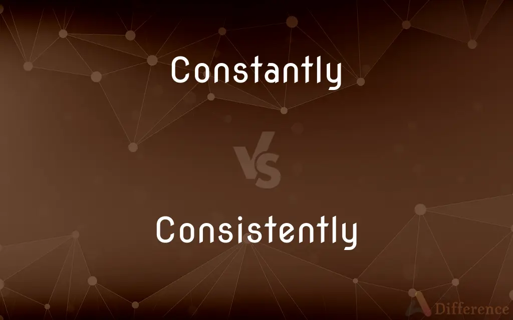 Constantly vs. Consistently — What's the Difference?