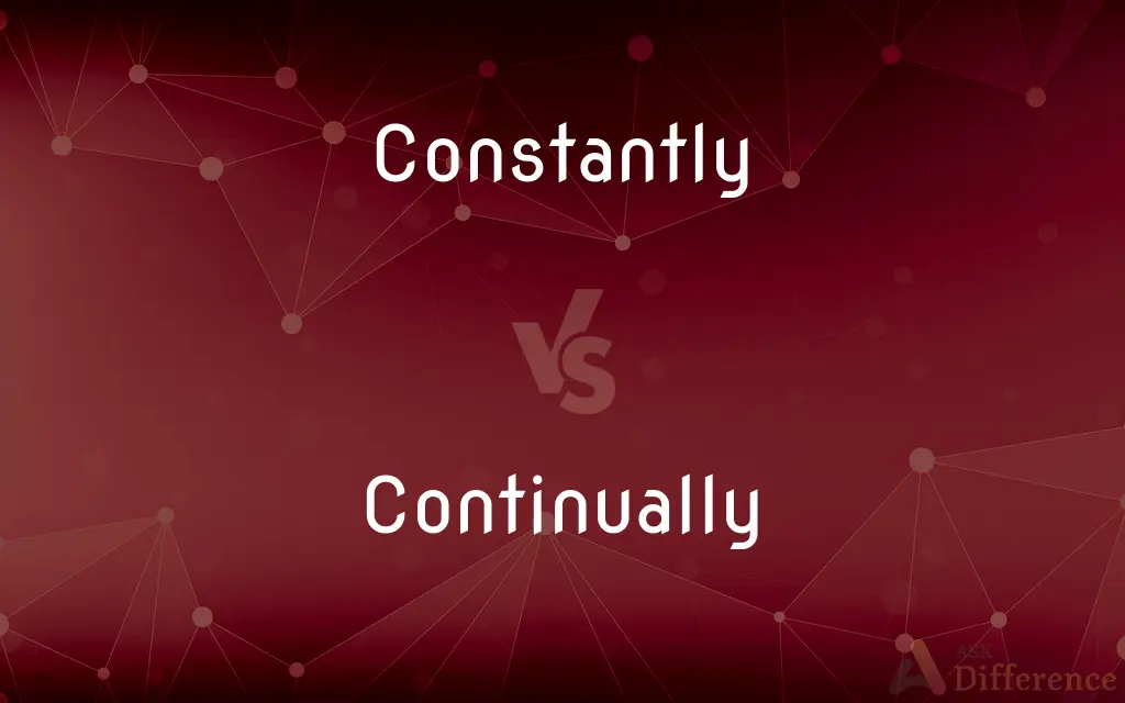 Constantly vs. Continually — What's the Difference?