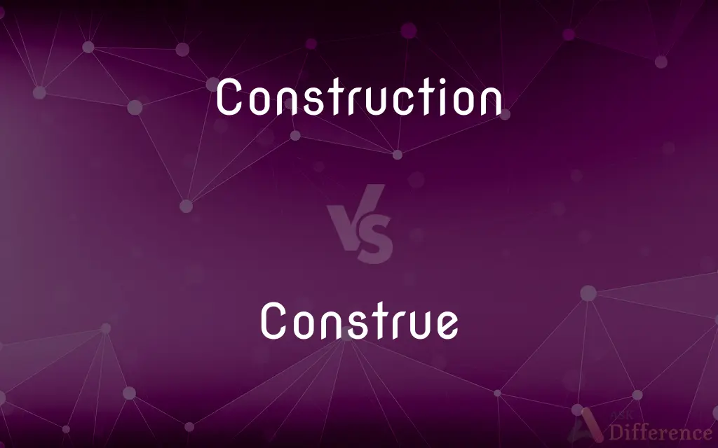 Construction vs. Construe — What's the Difference?