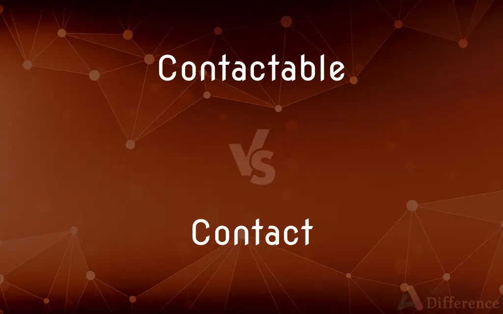 Contactable vs. Contact — What's the Difference?