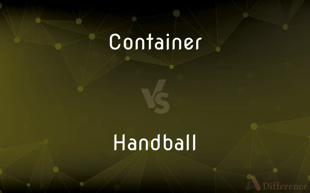 Container vs. Handball — What's the Difference?