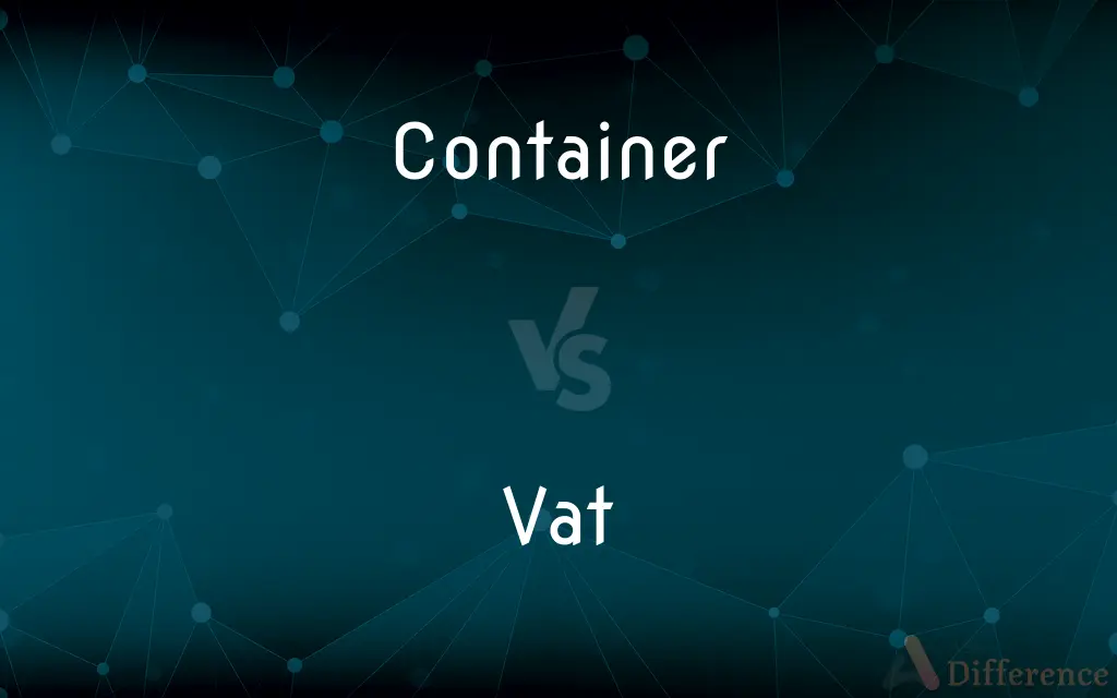 Container vs. Vat — What's the Difference?