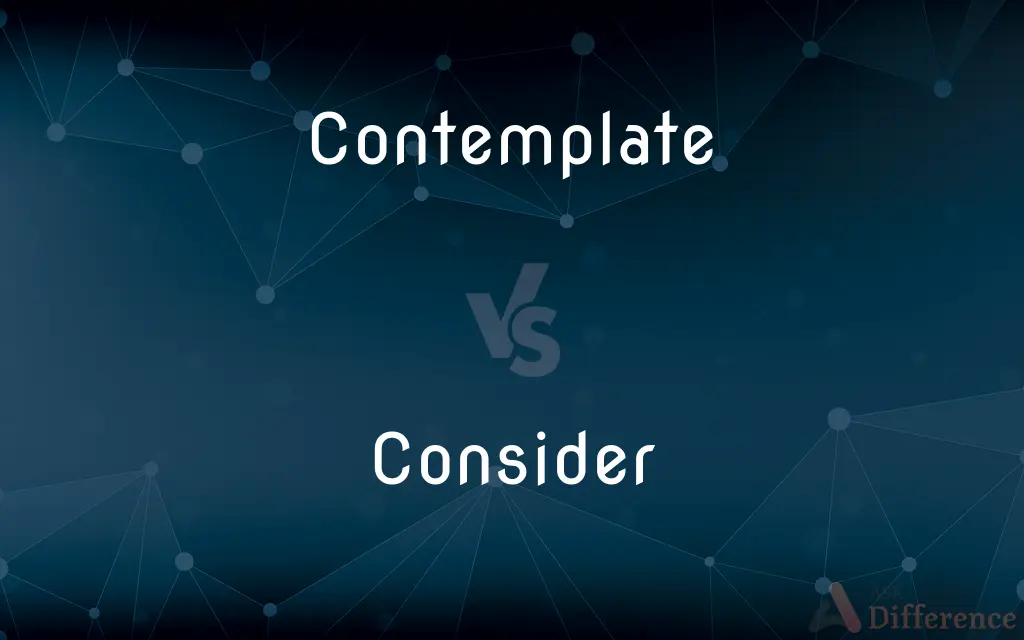 Contemplate vs. Consider — What's the Difference?