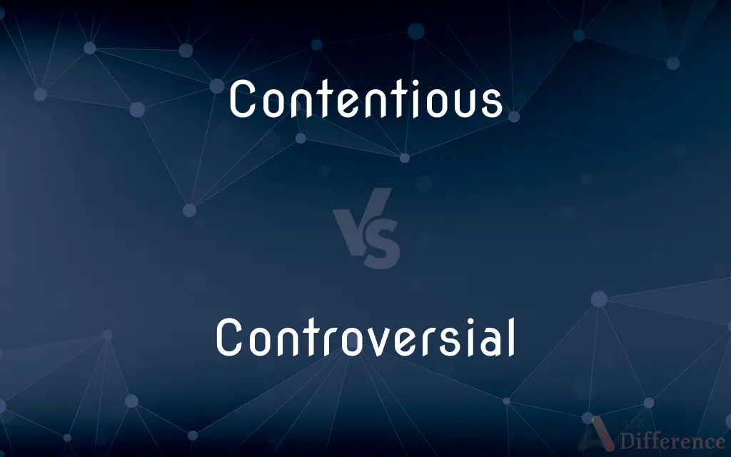 Contentious vs. Controversial — What's the Difference?
