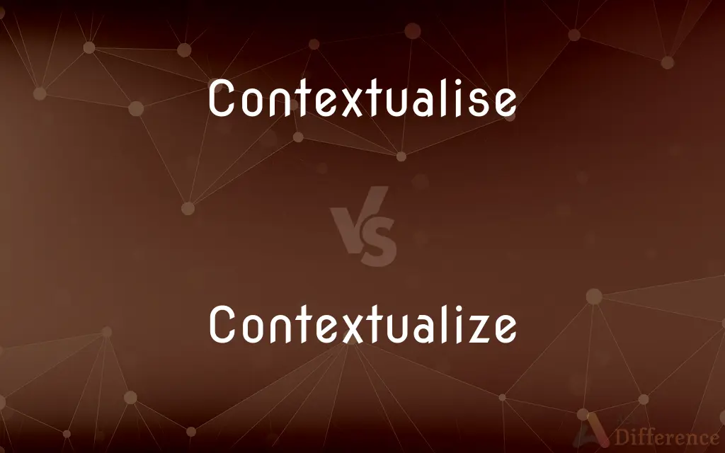 Contextualise vs. Contextualize — What's the Difference?