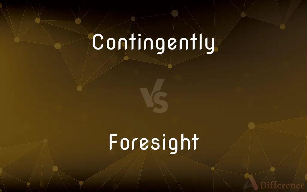 Contingently vs. Foresight — What's the Difference?
