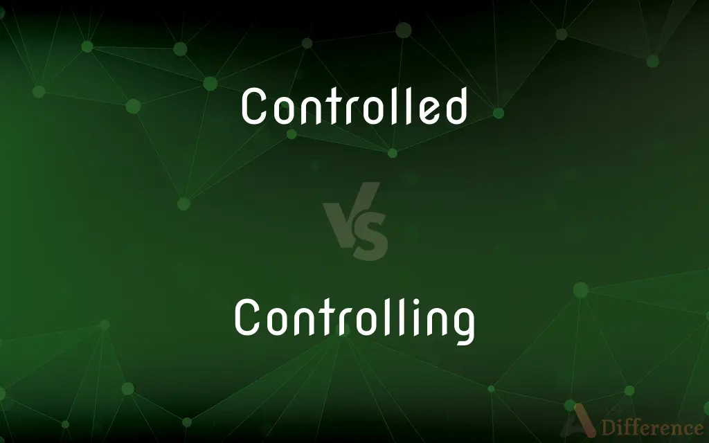 Controlled vs. Controlling — What's the Difference?