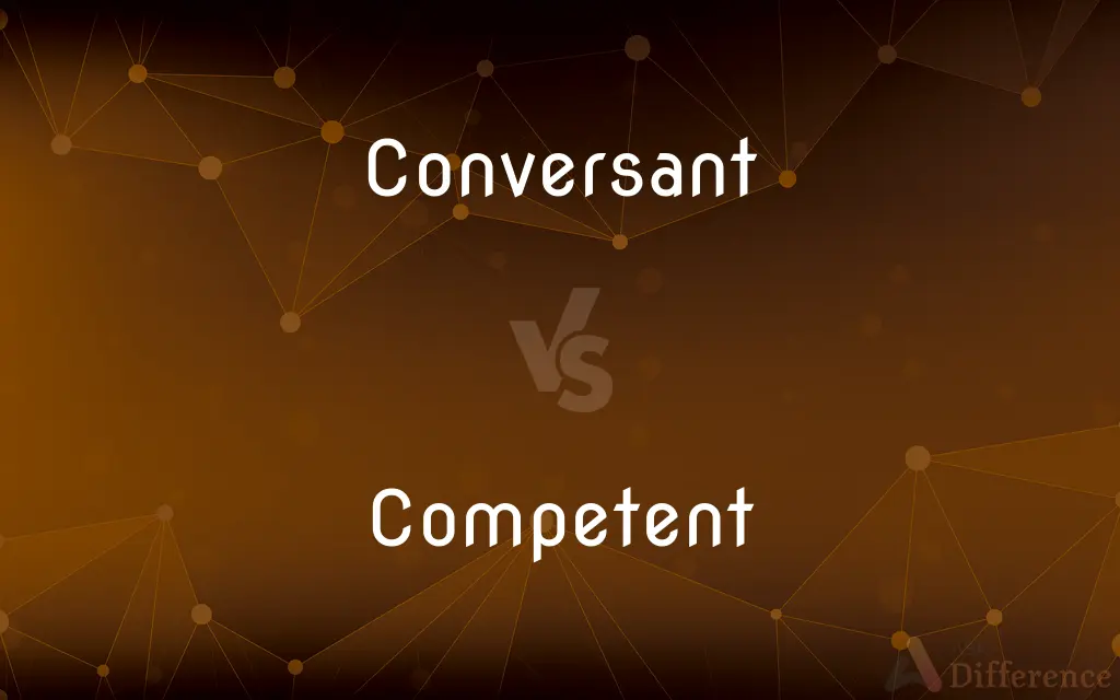 Conversant vs. Competent — What's the Difference?