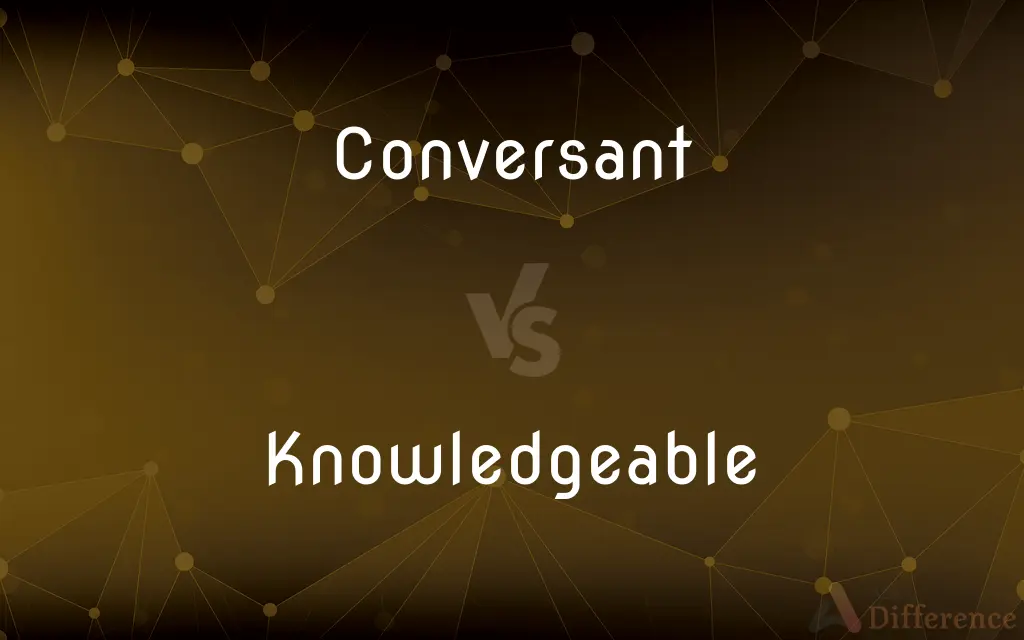Conversant vs. Knowledgeable — What's the Difference?