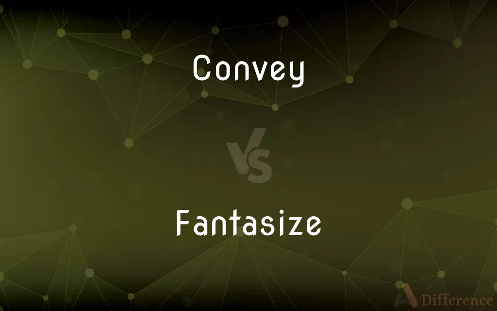 Convey vs. Fantasize — What's the Difference?
