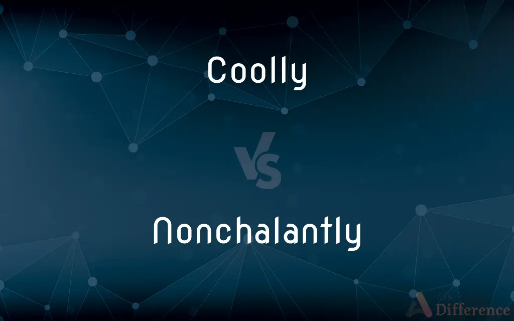 Coolly vs. Nonchalantly — What's the Difference?