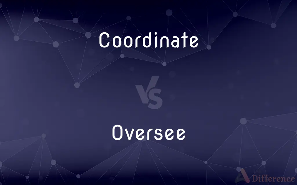 Coordinate vs. Oversee — What's the Difference?