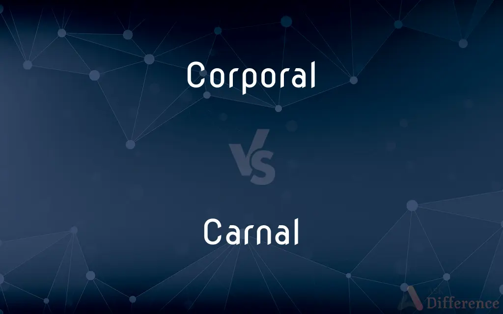 Corporal vs. Carnal — What's the Difference?