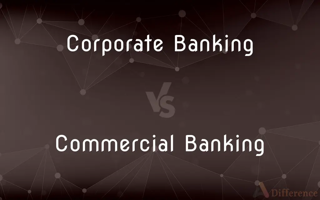 Corporate Banking vs. Commercial Banking — What's the Difference?