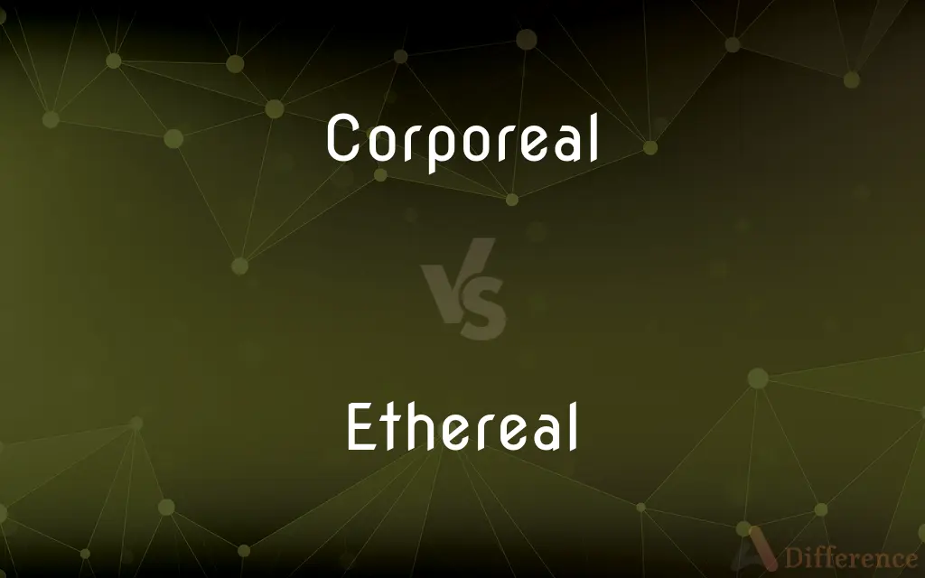 Corporeal vs. Ethereal — What's the Difference?